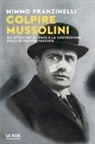 Mimmo Franzinelli - Colpire Mussolini. Gli attentati al duce e la costruzione della dittatura fascista