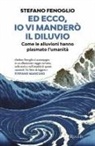 Stefano Fenoglio - Ed ecco, io vi manderò il diluvio. Come le alluvioni hanno plasmato l'umanità