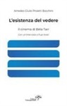 Amedeo Giulio Proietti Bocchini - L' esistenza del vedere. Il cinema di Béla Tarr