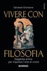 Salvatore Grandone - Vivere con filosofia. Saggezza antica per imparare l'arte di vivere