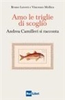 Bruno Luverà, Vincenzo Mollica - Amo le triglie di scoglio. Andrea Camilleri si racconta