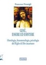 Francesco Vermigli - Gesù, essere ed esistere. Ontologia, fenomenologia, psicologia del Figlio di Dio incarnato