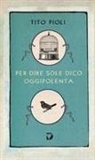 Tito Pioli - Per dire sole dico oggipolenta
