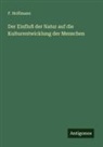 F. Hoffmann - Der Einfluß der Natur auf die Kulturentwicklung der Menschen