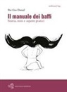 Pee Gee Daniel, Giulia Tudori - Il manuale dei baffi. Storia, miti e aspetti pratici
