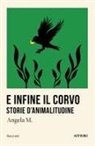 Angela M. - E infine il corvo. Storie d'animalitudine