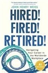 John Henry Weiss - Hired! Fired! Retired!