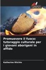 Katherine Ritchie - Promuovere il fuoco: tutoraggio culturale per i giovani aborigeni in affido