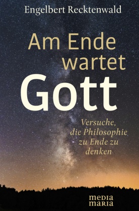 Engelbert Recktenwald - Am Ende wartet Gott Versuche, die Philosophie zu Ende zu denken