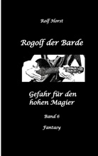 Rolf Horst - Rogolf der Barde: Lost Places, Dunkle Macht, Magier, Rituale, Silberdolch, goldene Klinge, Armbrust, Pfeil und Bogen, Schwert, Kutte, Kapuzenmantel, Parapsychologie, Verrat