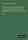 Walter Scott, Jonathan Swift - The Works of Jonathan Smith. Dean of St. Patrick's, Dublin Containing Additional Letters, Tracts, and Poems