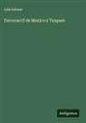Luis Salazar - Ferrocarril de Mexico a Tuxpam