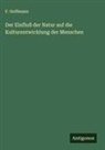 F. Hoffmann - Der Einfluß der Natur auf die Kulturentwicklung der Menschen