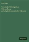Ernst Ziegler - Technik der histologischen Untersuchung pathologisch-anatomischer Präparate