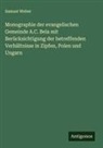 Samuel Weber - Monographie der evangelischen Gemeinde A.C. Bela mit Ber&uuml;cksichtigung der betreffenden Verh&auml;ltnisse in Zipfen, Polen und Ungarn