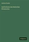 Andreas Heusler - Institutionen des Deutschen Privatrechts