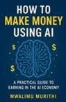 Mwalimu Murithi - How To Make Money Using AI