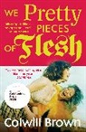 Colwill Brown - We Pretty Pieces of Flesh