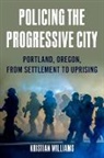 Kristian Williams - Policing the Progressive City