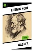 Ludwig Nohl - Wagner Die Biografie