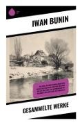 Iwan Bunin - Gesammelte Werke Das Dorf, Kasimir Stanislawowitsch, Welga, Das Holzfeuer, Der Paß, Neujahr, Das Erz, Der Nebel, Die Antonower Äpfel, Im Herbst, Die neue Bahn, Die Tarantella