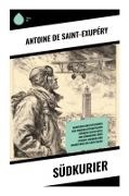 Antoine de Saint-Exupéry - Südkurier Abenteuer und Reflexionen von Pionierluftpostpiloten während seiner Reise von Südamerika über Spanien, Marokko und Mauretanien bis nach Dakar