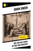 John Owen - Der Tod des Todes im Tod von Christus Theologische Studie -