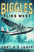 Captain W. E. Johns - Biggles Flies West