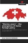Ernst Heinrich Bütikofer - "Stormy years" - the emergence of Swiss foreign policy