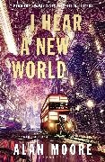 Alan Moore - I Hear A New World The Brand New Fantastical Historical Novel from Icon Alan Moore