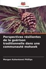 Morgan Kahentonni Phillips - Perspectives résilientes de la guérison traditionnelle dans une communauté mohawk