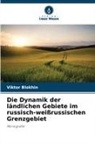 Viktor Blokhin - Die Dynamik der ländlichen Gebiete im russisch-weißrussischen Grenzgebiet