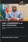 Maximilien-César Lokate - Félix TSHISEKEDI e la sua rivoluzione