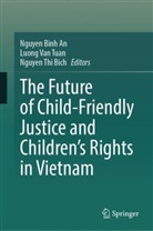 Nguyen Thi Bich, Nguyen Binh An, Nguyen Thi Bich, Luong Van Tuan, Luong Van Tuan - The Future of Child-Friendly Justice and Children's Rights in Vietnam