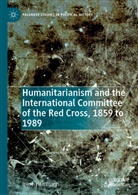 Irène Herrmann - Humanitarianism and the International Committee of the Red Cross, 1859 to 1989