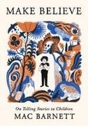 Mac Barnett - Make Believe On Telling Stories to Children