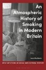 Ivan Markovic, Sasha Handley, Rohan Mcwilliam, Lucy Noakes - An Atmospheric History of Smoking in Modern Britain