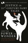 Cristina Bacchilega, Pauline Greenhill, Brian Attebery, Dimitra Fimi, Matthew Sangster - Justice in 21st-Century Fairy Tales and the Power of Wonder