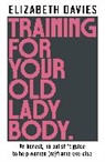 Elizabeth Davies - Training For Your Old Lady Body