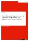 Anonymous - Unterrichtseinheit - Allgemeinwissen für junge Leute. Die Wichtigkeit von Allgemeinwissen bewusst begreifen