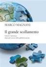 Marco Magnani - Il grande scollamento. Timori e speranze dopo gli eccessi della globalizzazione