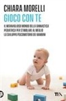 Chiara Morelli - Gioco con te. Il meraviglioso mondo della ginnastica pediatrica. Per stimolare al meglio lo sviluppo psicomotorio dei bambini