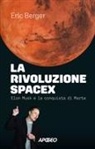 Eric Berger - La rivoluzione SpaceX. Elon Musk e la conquista di Marte