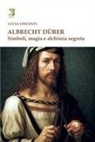 Lucia Vincenti - Albrecht Dürer. Simboli, magia e alchimia segreta