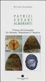 Antonio Lazzarini - Patrizi, ussari, alboranti. Il bosco del Cansiglio fra Venezia, Napoleone e l'Austria