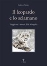 Federico Pistone - Il leopardo e lo sciamano. Viaggio tra i misteri della Mongolia