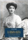 Luciano Regolo - La regina Elena. Una vita all'insegna dell'amore