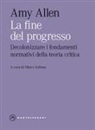 Amy Allen, Marco Solinas - La fine del progresso. Decolonizzare i fondamenti normativi della teoria critica