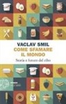 Vaclav Smil - Come sfamare il mondo. Storia e futuro del cibo