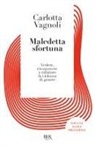 Carlotta Vagnoli - Maledetta sfortuna. Vedere, riconoscere e rifiutare la violenza di genere
